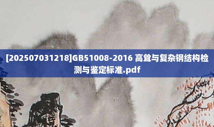 [202507031218]GB51008-2016 高耸与复杂钢结构检测与鉴定标准.pdf