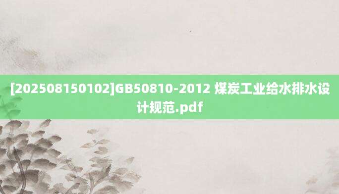 [202508150102]GB50810-2012 煤炭工业给水排水设计规范.pdf