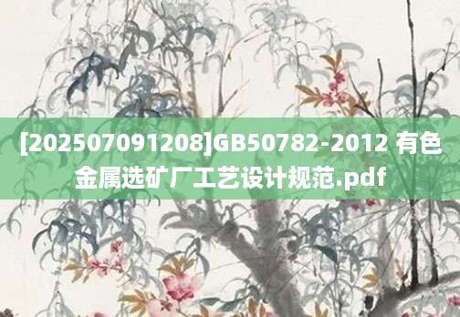 [202507091208]GB50782-2012 有色金属选矿厂工艺设计规范.pdf