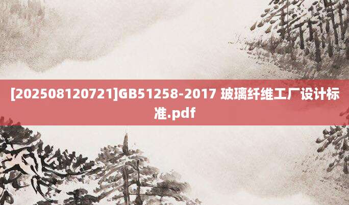 [202508120721]GB51258-2017 玻璃纤维工厂设计标准.pdf
