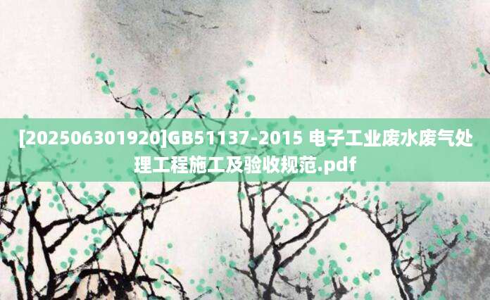 [202506301920]GB51137-2015 电子工业废水废气处理工程施工及验收规范.pdf