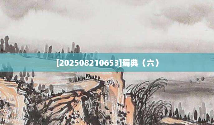 [202508210653]蜀典（六）