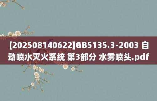 [202508140622]GB5135.3-2003 自动喷水灭火系统 第3部分 水雾喷头.pdf