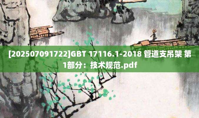 [202507091722]GBT 17116.1-2018 管道支吊架 第1部分：技术规范.pdf