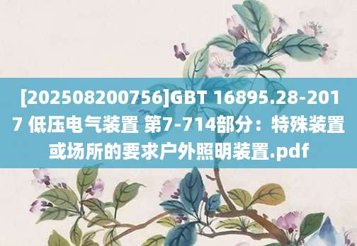 [202508200756]GBT 16895.28-2017 低压电气装置 第7-714部分：特殊装置或场所的要求户外照明装置.pdf
