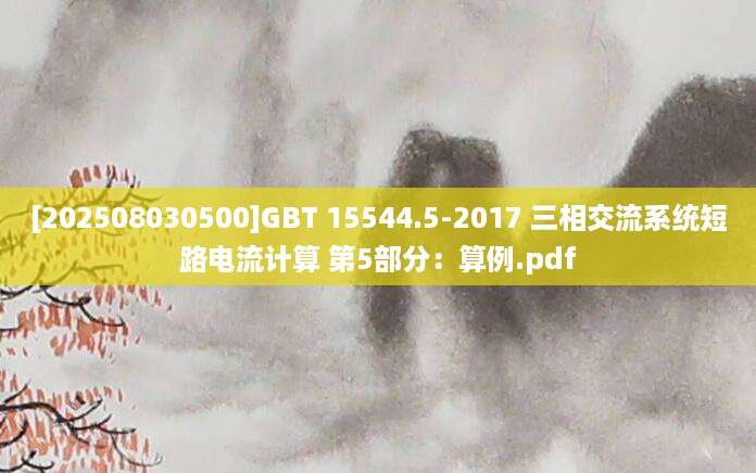 [202508030500]GBT 15544.5-2017 三相交流系统短路电流计算 第5部分：算例.pdf