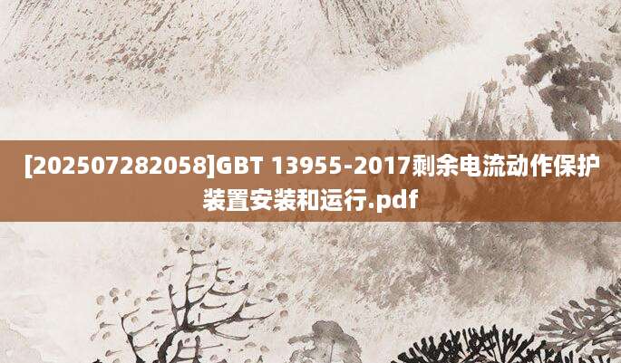 [202507282058]GBT 13955-2017剩余电流动作保护装置安装和运行.pdf
