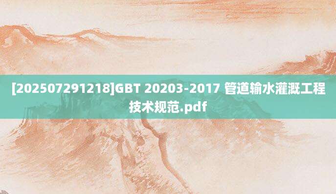 [202507291218]GBT 20203-2017 管道输水灌溉工程技术规范.pdf