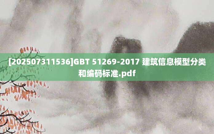 [202507311536]GBT 51269-2017 建筑信息模型分类和编码标准.pdf