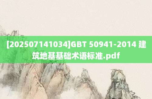 [202507141034]GBT 50941-2014 建筑地基基础术语标准.pdf