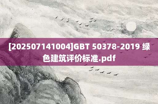 [202507141004]GBT 50378-2019 绿色建筑评价标准.pdf