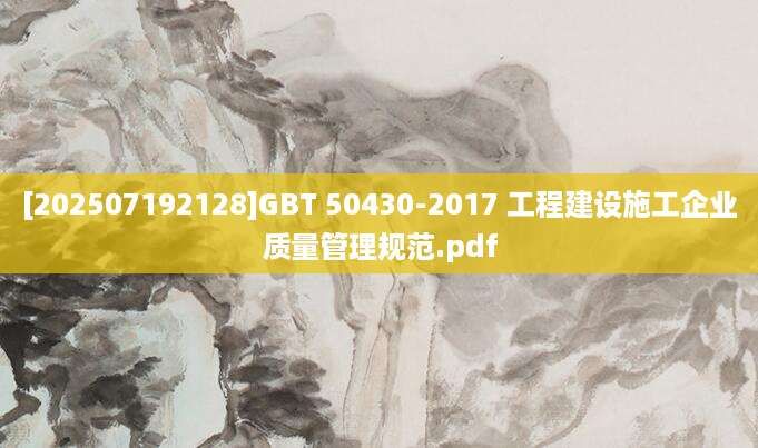 [202507192128]GBT 50430-2017 工程建设施工企业质量管理规范.pdf