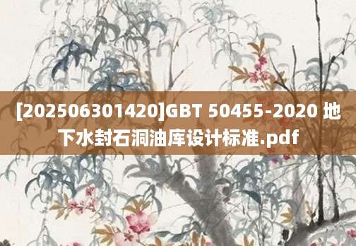 [202506301420]GBT 50455-2020 地下水封石洞油库设计标准.pdf
