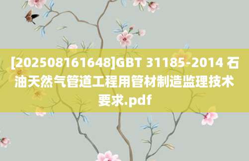 [202508161648]GBT 31185-2014 石油天然气管道工程用管材制造监理技术要求.pdf