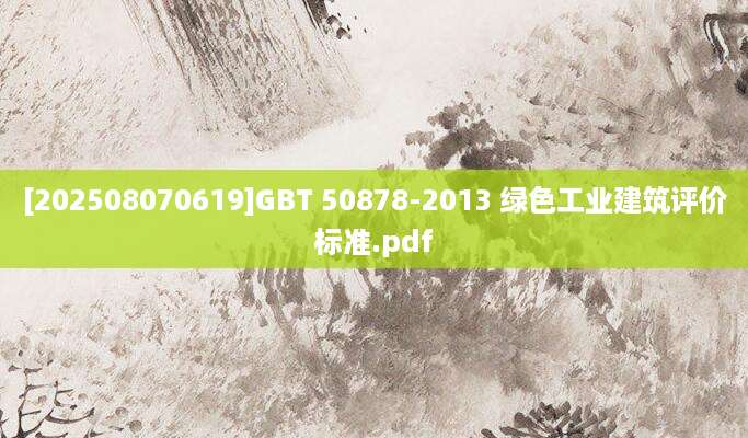 [202508070619]GBT 50878-2013 绿色工业建筑评价标准.pdf