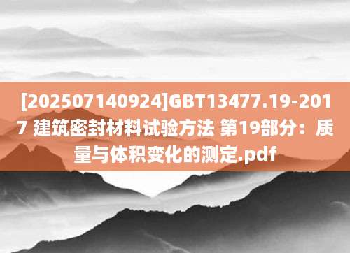 [202507140924]GBT13477.19-2017 建筑密封材料试验方法 第19部分：质量与体积变化的测定.pdf