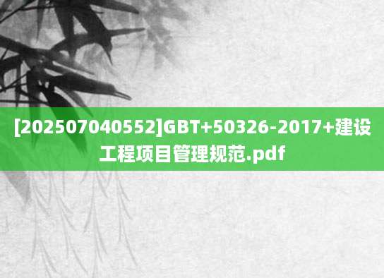 [202507040552]GBT+50326-2017+建设工程项目管理规范.pdf