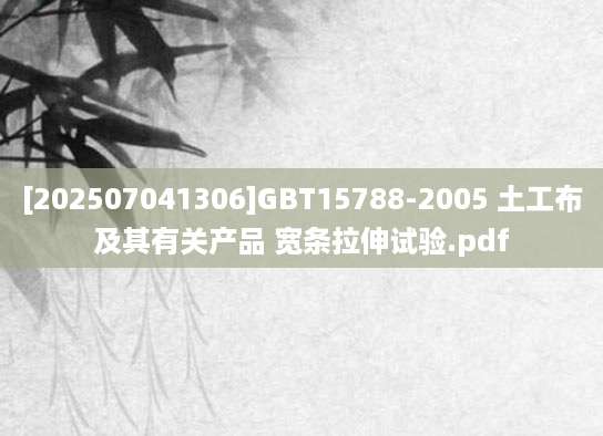 [202507041306]GBT15788-2005 土工布及其有关产品 宽条拉伸试验.pdf