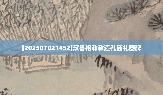 [202507021452]汉鲁相韩敕造孔庙礼器碑