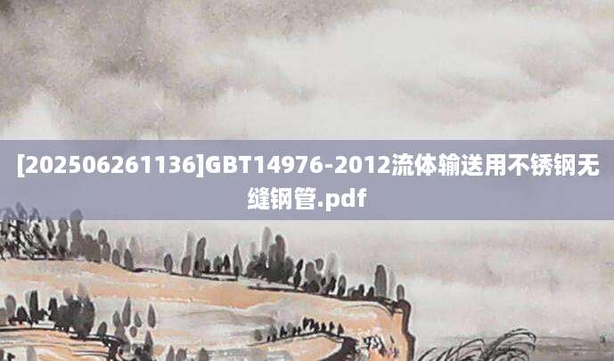 [202506261136]GBT14976-2012流体输送用不锈钢无缝钢管.pdf