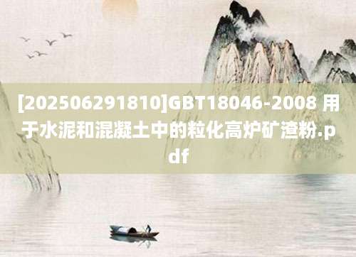 [202506291810]GBT18046-2008 用于水泥和混凝土中的粒化高炉矿渣粉.pdf