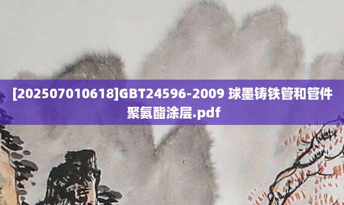 [202507010618]GBT24596-2009 球墨铸铁管和管件 聚氨酯涂层.pdf