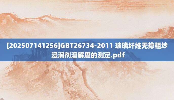[202507141256]GBT26734-2011 玻璃纤维无捻粗纱 浸润剂溶解度的测定.pdf