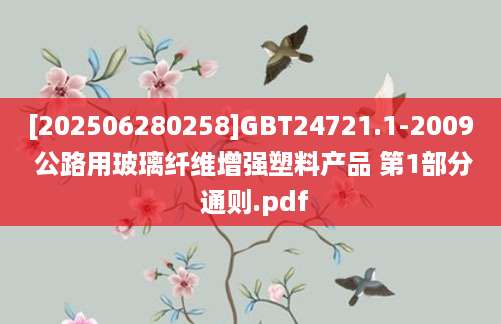 [202506280258]GBT24721.1-2009 公路用玻璃纤维增强塑料产品 第1部分 通则.pdf