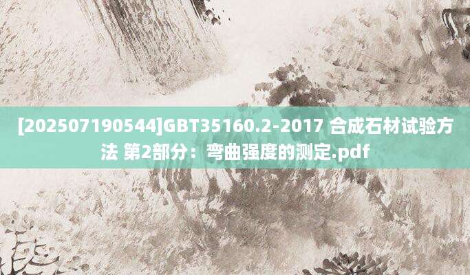 [202507190544]GBT35160.2-2017 合成石材试验方法 第2部分：弯曲强度的测定.pdf