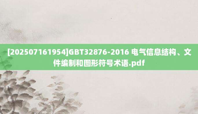 [202507161954]GBT32876-2016 电气信息结构、文件编制和图形符号术语.pdf