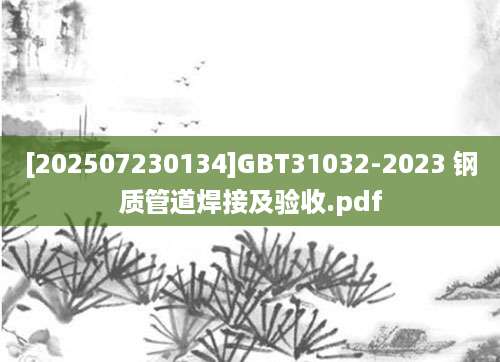 [202507230134]GBT31032-2023 钢质管道焊接及验收.pdf