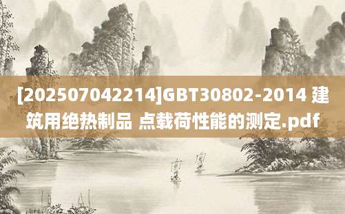 [202507042214]GBT30802-2014 建筑用绝热制品 点载荷性能的测定.pdf