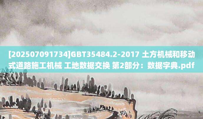 [202507091734]GBT35484.2-2017 土方机械和移动式道路施工机械 工地数据交换 第2部分：数据字典.pdf