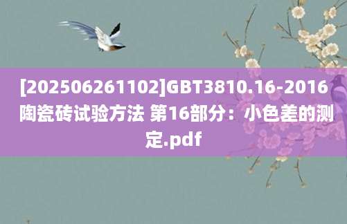 [202506261102]GBT3810.16-2016 陶瓷砖试验方法 第16部分：小色差的测定.pdf