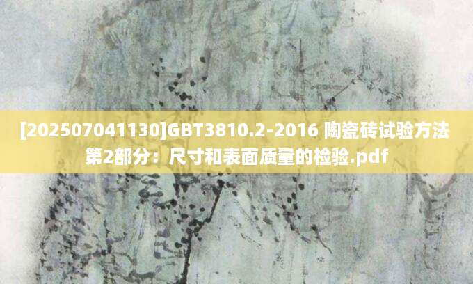 [202507041130]GBT3810.2-2016 陶瓷砖试验方法 第2部分：尺寸和表面质量的检验.pdf