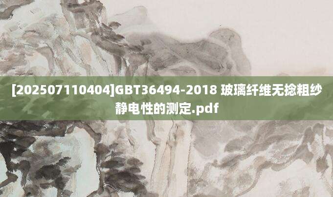 [202507110404]GBT36494-2018 玻璃纤维无捻粗纱静电性的测定.pdf