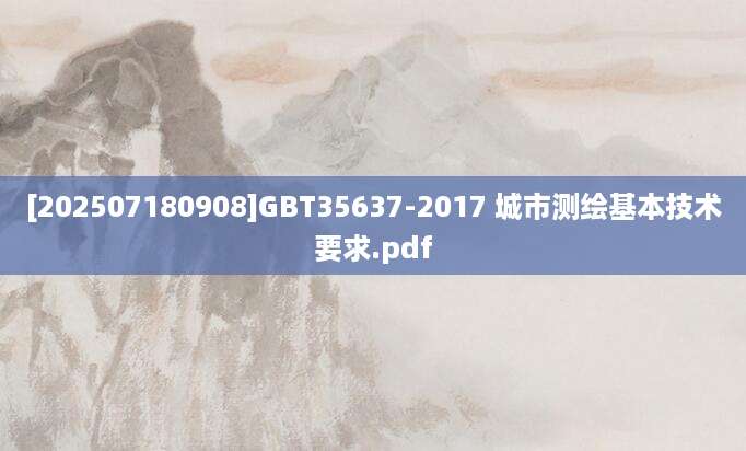 [202507180908]GBT35637-2017 城市测绘基本技术要求.pdf