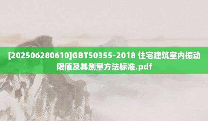 [202506280610]GBT50355-2018 住宅建筑室内振动限值及其测量方法标准.pdf