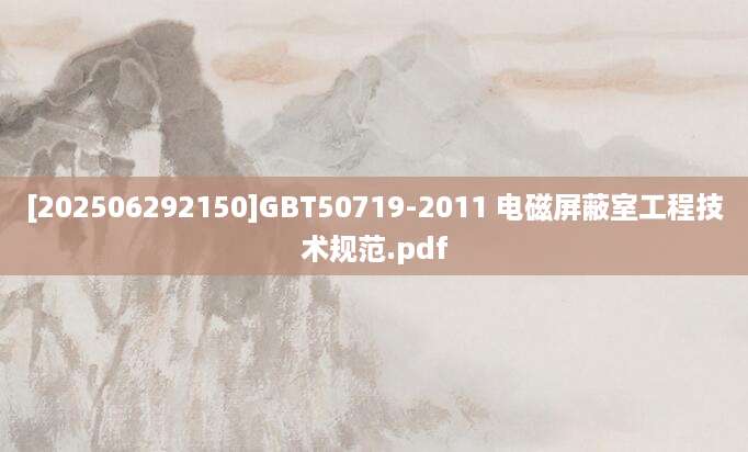 [202506292150]GBT50719-2011 电磁屏蔽室工程技术规范.pdf