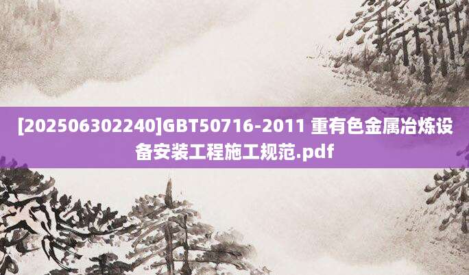 [202506302240]GBT50716-2011 重有色金属冶炼设备安装工程施工规范.pdf