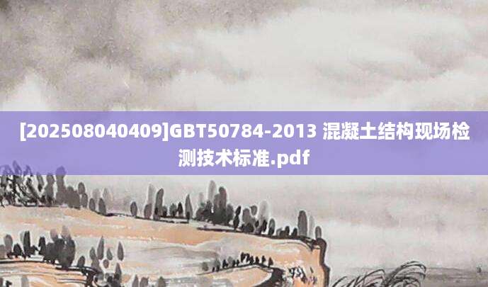 [202508040409]GBT50784-2013 混凝土结构现场检测技术标准.pdf