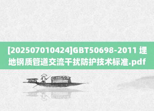 [202507010424]GBT50698-2011 埋地钢质管道交流干扰防护技术标准.pdf