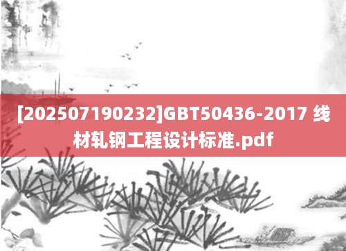 [202507190232]GBT50436-2017 线材轧钢工程设计标准.pdf