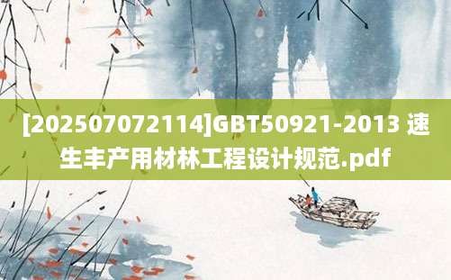 [202507072114]GBT50921-2013 速生丰产用材林工程设计规范.pdf