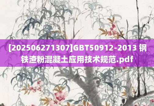 [202506271307]GBT50912-2013 钢铁渣粉混凝土应用技术规范.pdf