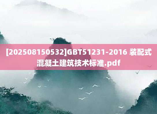 [202508150532]GBT51231-2016 装配式混凝土建筑技术标准.pdf
