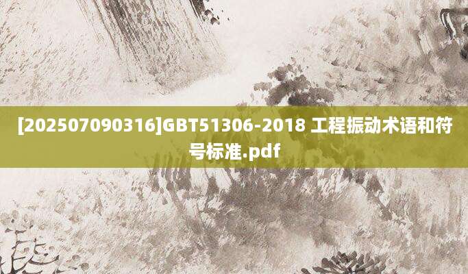 [202507090316]GBT51306-2018 工程振动术语和符号标准.pdf