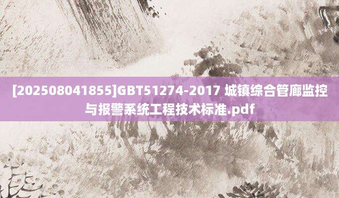 [202508041855]GBT51274-2017 城镇综合管廊监控与报警系统工程技术标准.pdf
