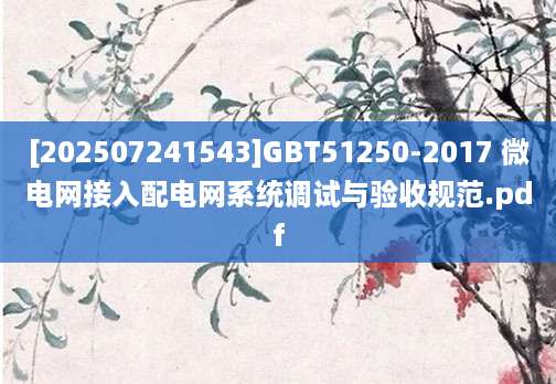 [202507241543]GBT51250-2017 微电网接入配电网系统调试与验收规范.pdf