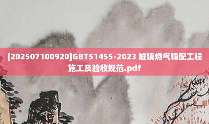 [202507100920]GBT51455-2023 城镇燃气输配工程施工及验收规范.pdf